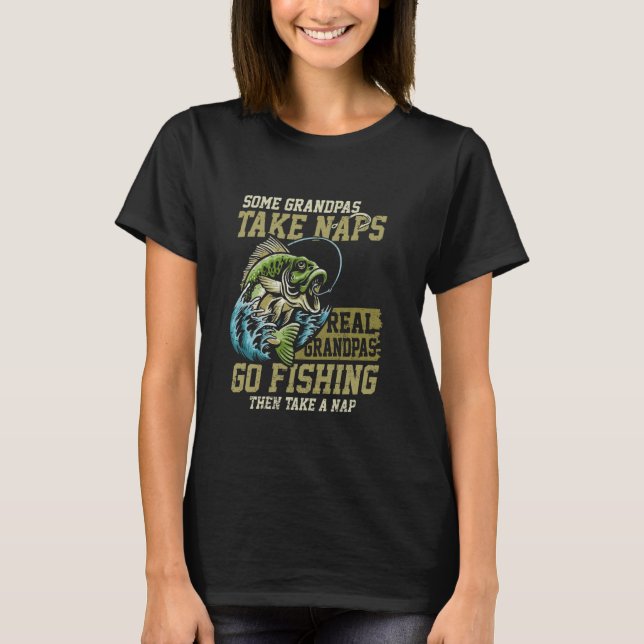 Some Take Naps Real Grandpas Go Fishing Funny Fish T-Shirt (Front)