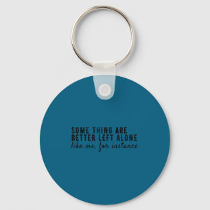 Some Things Are Better Left Alone,funny Introvert  Key Ring