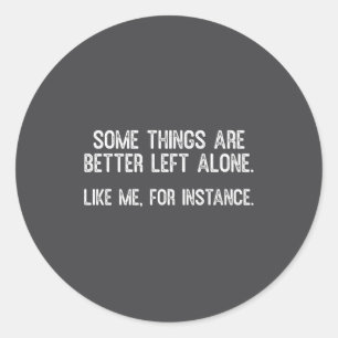 Some Things Are Better Left Alone Funny Quote Classic Round Sticker