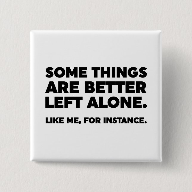 Some Things Are Better Left Alone. Like Me 15 Cm Square Badge (Front)