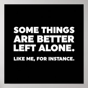 Some Things Are Better Left Alone. Like Me, For In Poster