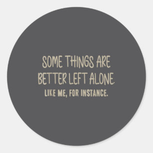 Some Things Are Better Left Alone Like Me For Inst Classic Round Sticker