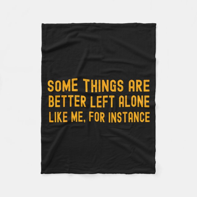 Some Things Are Better Left Alone Like Me For Inst Fleece Blanket (Front)