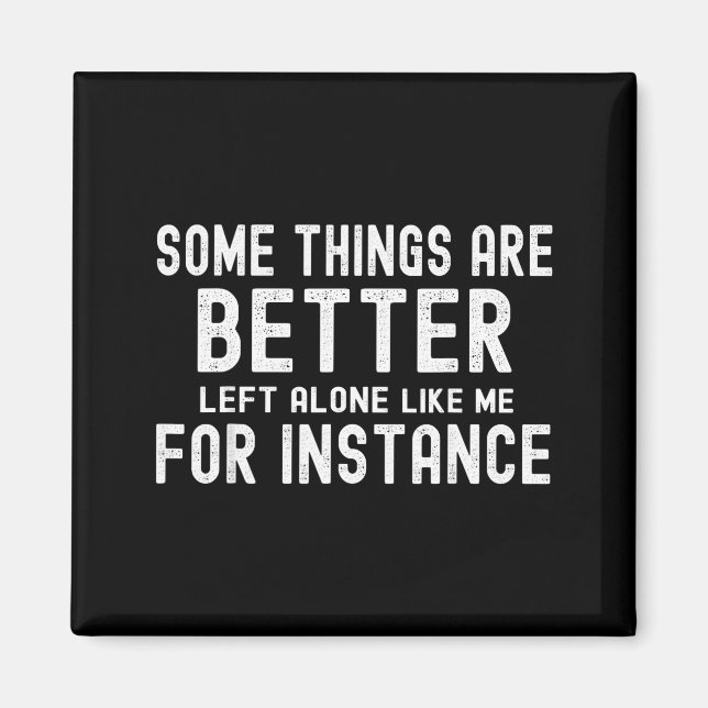 Some Things Are Better Left Alone Like Me For Inst Magnet (Front)
