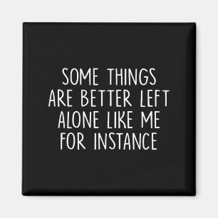 Some Things Are Better Left Alone Like Me For Inst Magnet