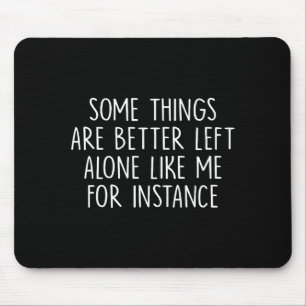 Some Things Are Better Left Alone Like Me For Inst Mouse Pad