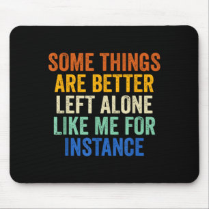 Some Things Are Better Left Alone Like Me For Inst Mouse Pad