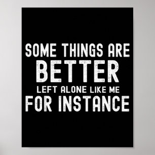 Some Things Are Better Left Alone Like Me For Inst Poster