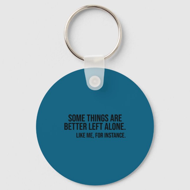 Some things are better left alone like me, for key ring (Front)