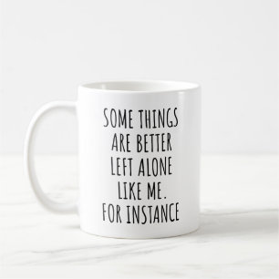 Some Things are Better Left Alone Like Me Funny Coffee Mug