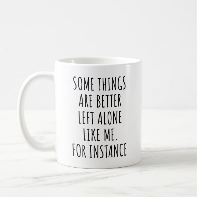 Some Things are Better Left Alone Like Me Funny Coffee Mug (Left)
