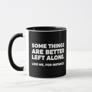 Some Things Are Better Left Alone. Like Me Mug