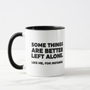 Some Things Are Better Left Alone. Like Me Mug