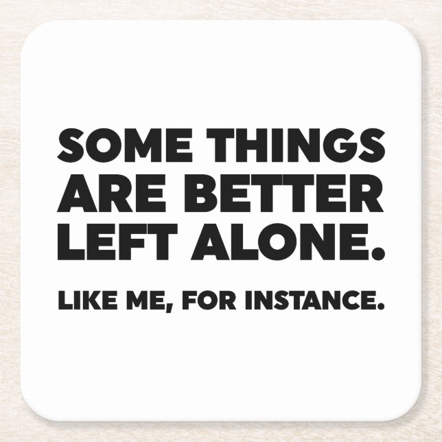 Some Things Are Better Left Alone. Like Me Square Paper Coaster (Front)