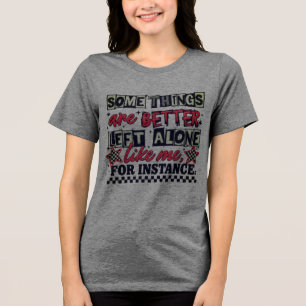Some Things Better Left Alone Tri-Blend Shirt