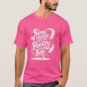 Some Things Only Poetry Can Say Inspirational Poet T-Shirt