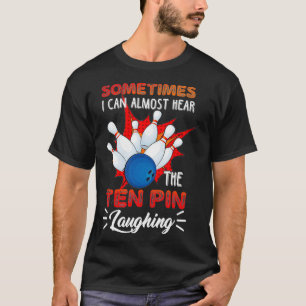 Some times i can almost hear the ten pin laughing T-Shirt