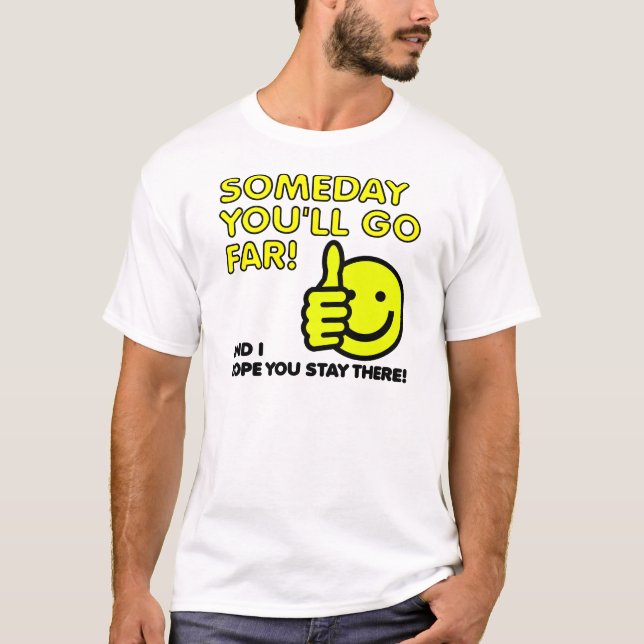Some You'll Go Far Funny T-Shirt (Front)