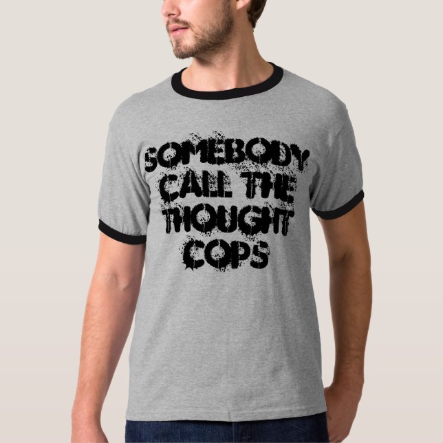 Somebody Call The Thought Cops T-Shirt (Front)