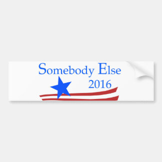 Somebody Else 2016 Bumper Sticker