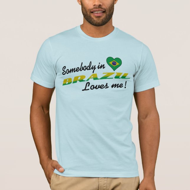 Somebody in Brazil Loves me! T-Shirt (Front)