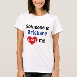 Somebody in Brisbane loves me T Shirt