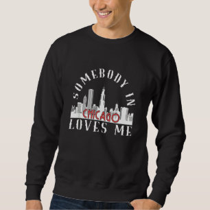 Somebody In Chicago Loves Me Illinois Relationship Sweatshirt