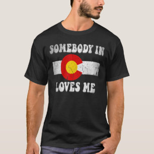 Somebody In Colorado Loves Me T-Shirt