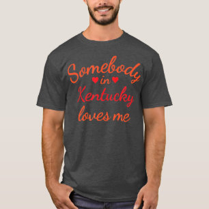 Somebody in Kentucky Loves Me  T-Shirt