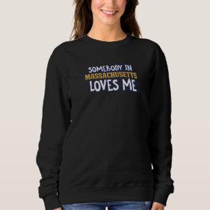 Somebody In Massachusetts Loves Me USA State Trav Sweatshirt
