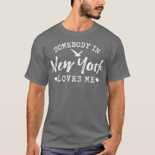 Somebody In New York Loves Me Proud Home State T-Shirt