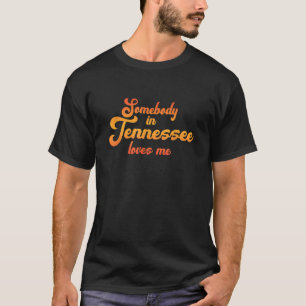 Somebody In Tennessee Loves Me T-Shirt
