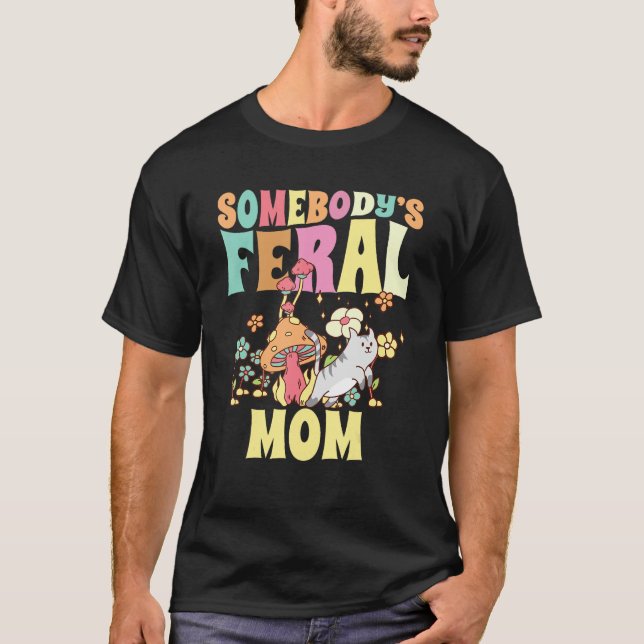 Somebody s Feral Mom Wild Family Cat Mother Floral T-Shirt (Front)