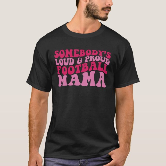 Somebody s loud and proud football mama 1 T-Shirt (Front)