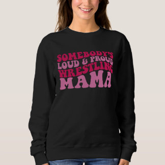 Somebody s loud and proud wrestling mama sweatshirt