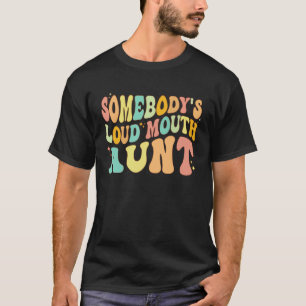 Somebody s Loud Mouth Aunt Retro Groovy Saying T-Shirt