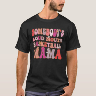 Somebody s Loud Mouth Basketball Mama Groovy Retro T-Shirt
