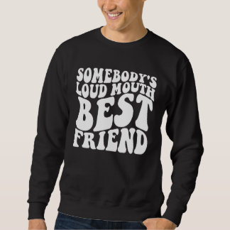Somebody s Loud Mouth Best Friend Retro Groovy Say Sweatshirt