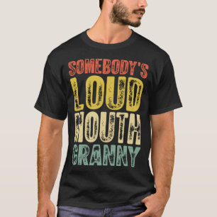 Somebody s Loud Mouth Granny Mother s Day T-Shirt