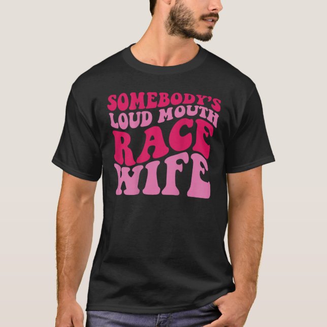 Somebody s Loud Mouth Race wife on back T Shirt (Front)