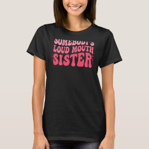 Somebody s Loud Mouth Sister  Wavy Groovy T-Shirt