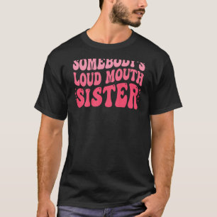 Somebody s Loud Mouth Sister  Wavy Groovy T-Shirt