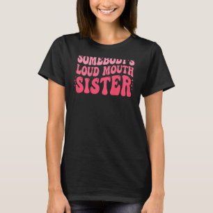 Somebody s Loud Mouth Sister Wavy Groovy T-Shirt