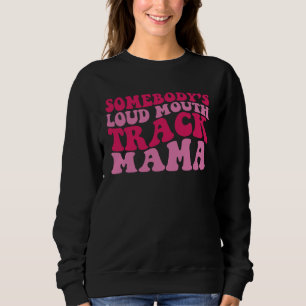 Somebody s Loud Mouth Track Mama 1 Sweatshirt