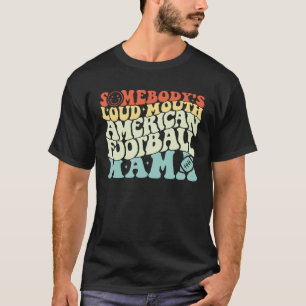 Somebody s Loudmouth Football Americain Mama Mothe T-Shirt