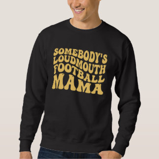 Somebody s Loudmouth Football Mama Football Mother Sweatshirt