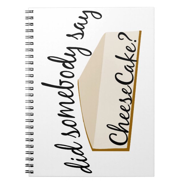 Somebody Say Cheesecake? Spiral Notebook (Front)