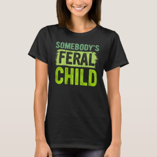 Somebody's Feral Child (on back) T-Shirt