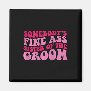 Somebody's Fine Sister Of The Groom Magnet
