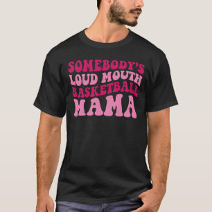 Somebody's Loud Mouth Basketball Mama Mum Groovy T-Shirt